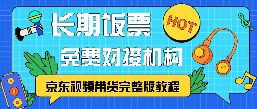 京东视频带货完整版教程，长期饭票、免费对接机构