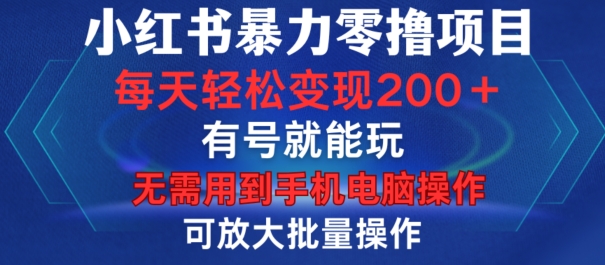 小红书暴力零撸项目，有号就能玩，单号每天变现1到15元，可放大批量操作，无需手机电脑操作