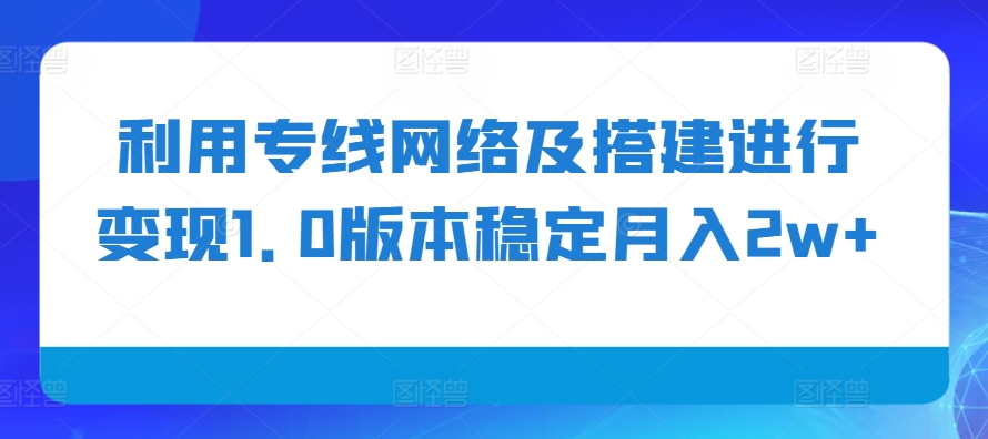 利用专线网络及搭建进行变现1.0版本稳定月入2w+