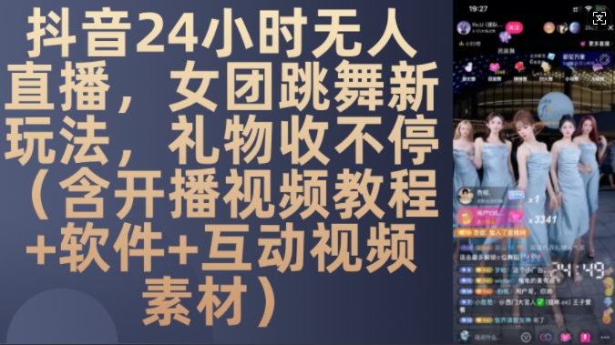 DY 24小时无人直播，女团跳舞新玩法，礼物收不停(含开播视频教程+软件+互动视频素材)