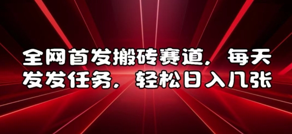 全网首发搬砖赛道，每天发发任务，轻松日入几张