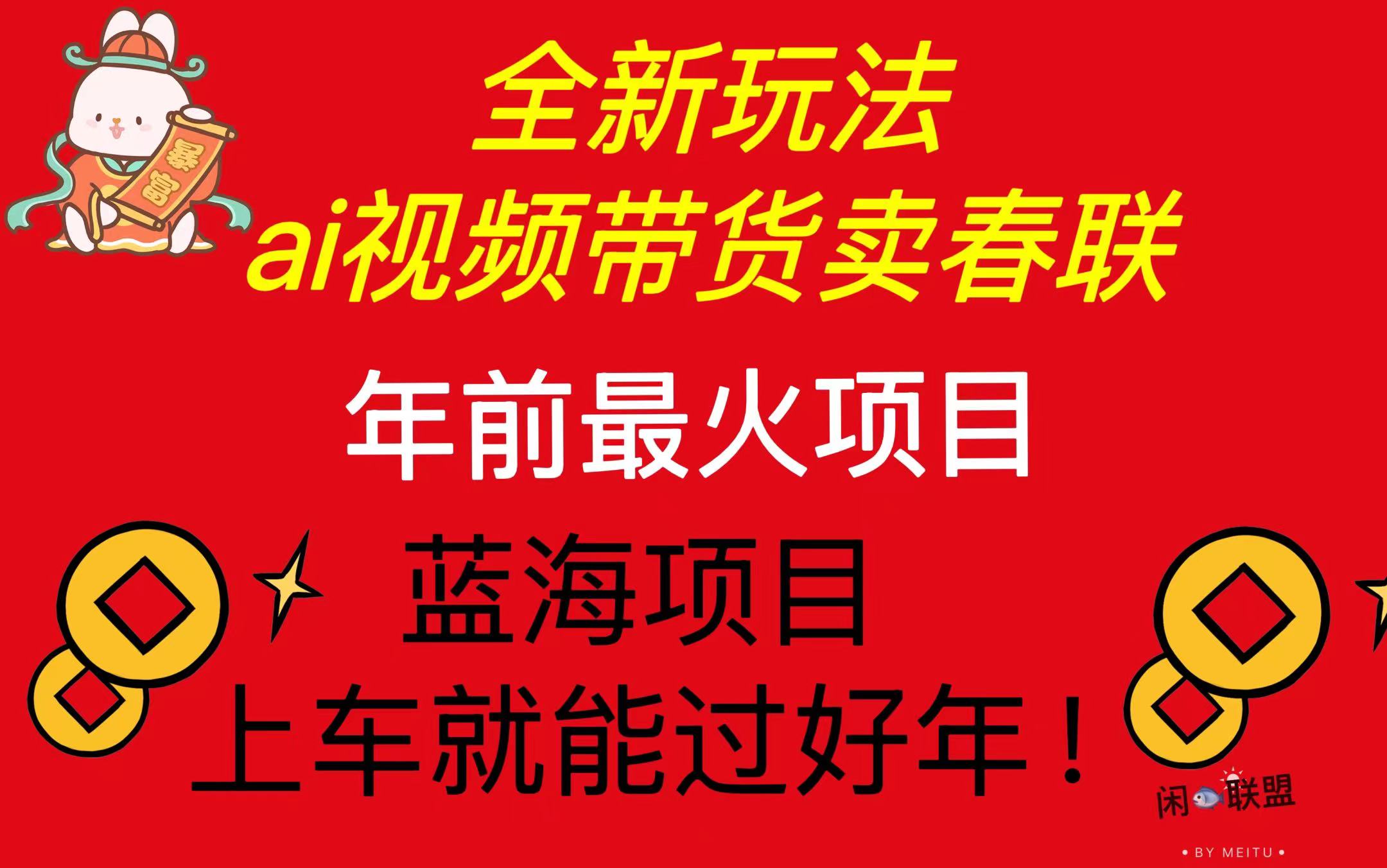 （13726期）Ai视频带货卖春联全新简单无脑玩法，年前最火爆项目，爆单过好年