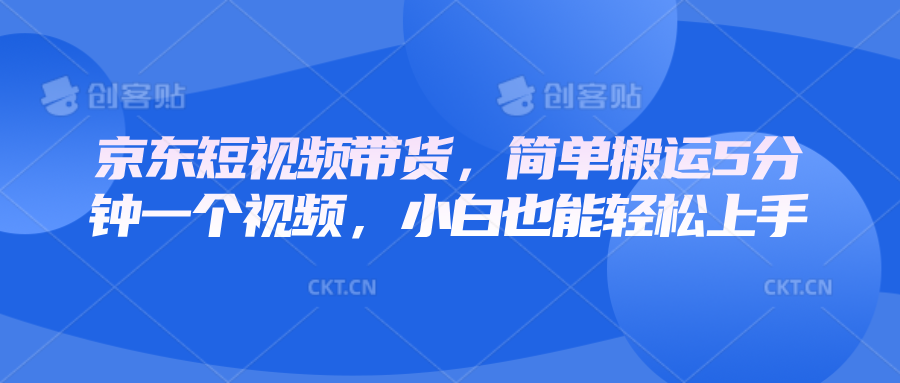 京东短视频带货，简单搬运5分钟一个视频，小白也能轻松上手