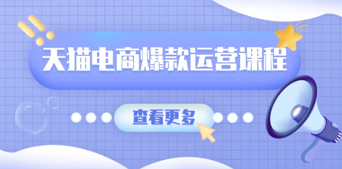 （13910期）天猫电商爆款运营课程，爆款卖点提炼与流量实操，多套模型全面学习